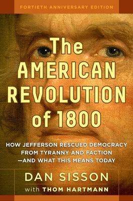 The American Revolution of 1800: How Jefferson Rescued Democracy from Tyranny and Faction#and What This Means Today - Sisson, Dan, and Hartmann, Thom (Editor)