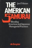 The American Samurai: Blending American and Japanese Managerial Practices - Alston, Jon P.