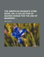 The American Seaman's Hymn Book: Or, a Collection of Sacred Songs for the Use of Mariners ..