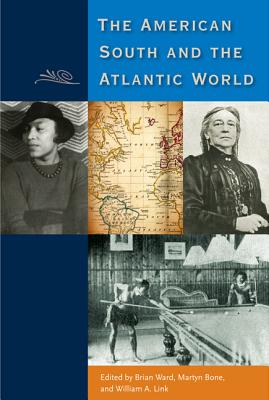 The American South and the Atlantic World - Ward, Brian E (Editor), and Bone, Martyn (Editor), and Link, William A (Editor)