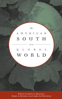 The American South in a Global World - Peacock, James L (Editor), and Watson, Harry L (Editor), and Matthews, Carrie R (Editor)