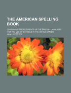 The American Spelling Book: Containing the Rudiments of the English Language: For Use of Schools in the United States