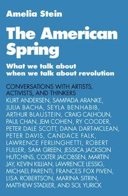 The American Spring: What We Talk about When We Talk about Revolution - Stein, Amelia