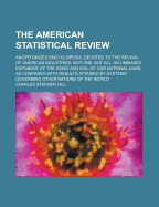 The American Statistical Review; An Epitomized Encyclopedia, Devoted to the Revival of American Industries: Not One, But All. an Unbiased Exponent of - U S Government, and Hill, Charles Stephen