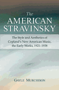 The American Stravinsky: The Style and Aesthetics of Copland's New American Music, the Early Works, 1921-1938