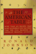 The American Table: More Than 400 Recipes That Make Accessible for the First Time the Full Richness of American Regional Cooking - Johnson, Ronald