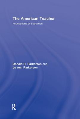 The American Teacher: Foundations of Education - Parkerson, Donald H, and Parkerson, Jo Ann