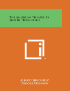 The American Theatre as Seen by Hirschfeld - Hirschfeld, Albert, and Atkinson, Brooks (Introduction by)