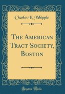 The American Tract Society, Boston (Classic Reprint)