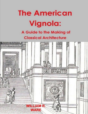 The American Vignola: A Guide to the Making of Classical Architecture - Ware, William R