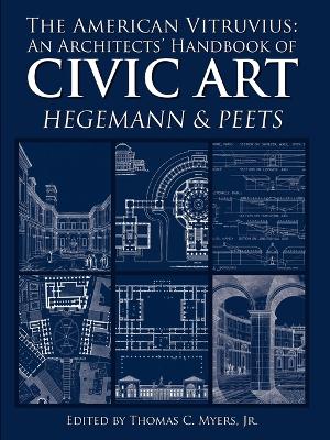 The American Vitruvius: An Architects' Handbook of Civic Art - Myers, Thomas, and Hegemann, Werner, and Peets, Elbert