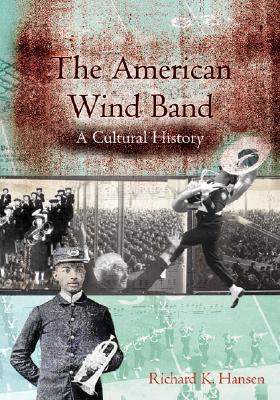 The American Wind Band: A Cultural History - Hansen, Richard K