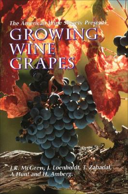 The American Wine Society Presents: Growing Wine Grapes - McGrew, J R, and Loenholdt, J, and Hunt, A