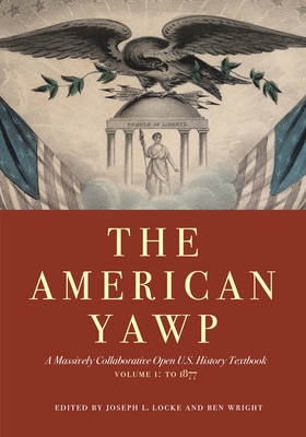 The American Yawp, Volume 1: A Massively Collaborative Open U.S. History Textbook: To 1877 - Locke, Joseph L (Editor), and Wright, Ben (Editor)