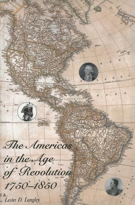 The Americas in the Age of Revolution: 1750-1850 - Langley, Lester D, Professor