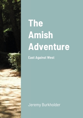 The Amish Adventure: East Against West - Burkholder, Jeremy