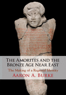 The Amorites and the Bronze Age Near East: The Making of a Regional Identity