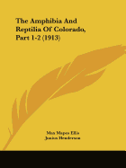 The Amphibia And Reptilia Of Colorado, Part 1-2 (1913) - Ellis, Max Mapes, and Henderson, Junius