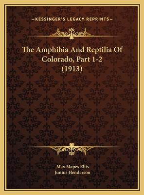 The Amphibia and Reptilia of Colorado, Part 1-2 (1913) - Ellis, Max Mapes, and Henderson, Junius