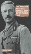 The Amritsar Massacre, 1919: General Dyer in the Punjab