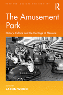 The Amusement Park: History, Culture and the Heritage of Pleasure