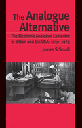 The Analogue Alternative: The Electronic Analogue Computer in Britain and the USA, 1930-1975