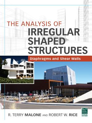The Analysis of Irregular Shaped Structures Diaphragms and Shear Walls - Malone, Terry, and Rice, Robert