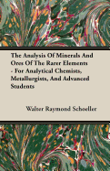 The Analysis of Minerals and Ores of the Rarer Elements - For Analytical Chemists, Metallurgists, and Advanced Students