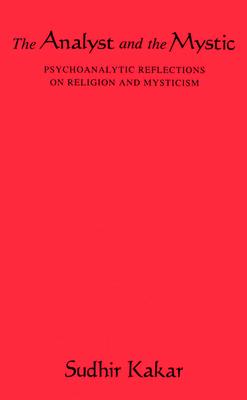 The Analyst and the Mystic: Psychoanalytic Reflections on Religion and Mysticism - Kakar, Sudhir