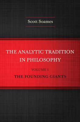 The Analytic Tradition in Philosophy, Volume 1: The Founding Giants - Soames, Scott