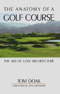 The Anatomy of a Golf Course: The Art of Golf Architecture - Doak, Tom, and Crenshaw, Ben (Foreword by)