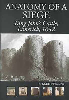 The Anatomy of a Siege: King John's Castle, Limerick, 1642 - Wiggins, Kenneth