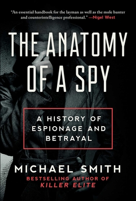 The Anatomy of a Spy: A History of Espionage and Betrayal - Smith, Michael
