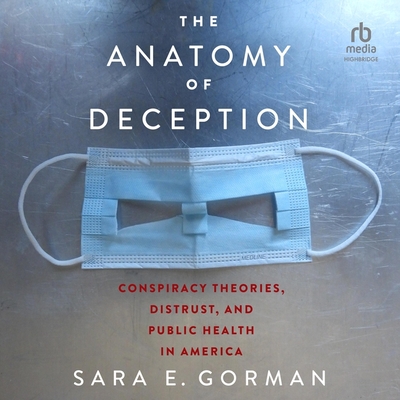 The Anatomy of Deception: Conspiracy Theories, Distrust, and Public Health in America - Gorman, Sara E, and Walden, Jennifer (Read by)