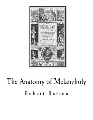 The Anatomy of Melancholy: A Multi-Discipline Book on Melancholy - Burton, Robert