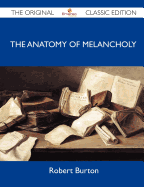The Anatomy of Melancholy - The Original Classic Edition
