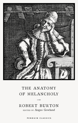 The Anatomy of Melancholy - Burton, Robert, and Gowland, Angus (Editor)