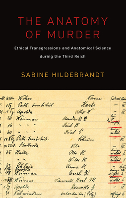 The Anatomy of Murder: Ethical Transgressions and Anatomical Science during the Third Reich - Hildebrandt, Sabine