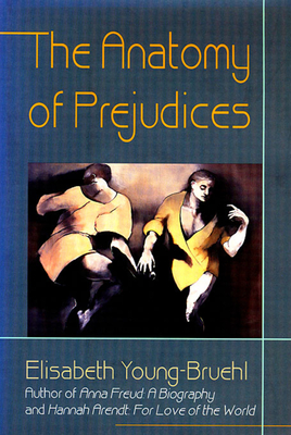 The Anatomy of Prejudices - Young-Bruehl, Elisabeth, Dr.