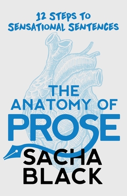 The Anatomy of Prose: 12 Steps to Sensational Sentences - Black, Sacha