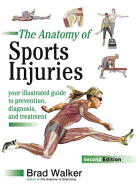 The Anatomy of Sports Injuries: Your Illustrated Guide to Prevention, Diagnosis and Treatment - Walker, Brad