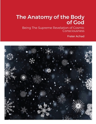The Anatomy of the Body of God: Being The Supreme Revelation of Cosmic Consciousness - Achad, Frater