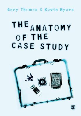 The Anatomy of the Case Study - Thomas, Gary, and Myers, Kevin