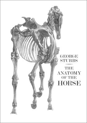 The Anatomy of the Horse - Stubbs, George, and Parker, Constance Anne (Text by), and Kase, Oliver (Text by)