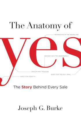 The Anatomy of Yes: The Story Behind Every Sale - Burke, Joseph G