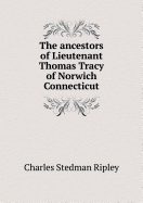 The Ancestors of Lieutenant Thomas Tracy of Norwich Connecticut