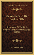 The Ancestry of Our English Bible; An Account of the Bible Versions, Texts, and Manuscripts