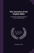 The Ancestry of Our English Bible: An Account of the Bible Versions, Texts, and Manuscripts