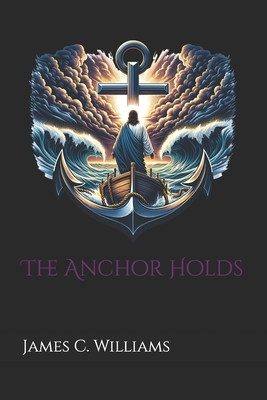 The Anchor Holds - Williams, James C