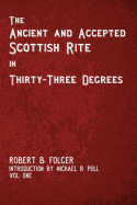 The Ancient and Accepted Scottish Rite in Thirty-Three Degrees - Vol. One